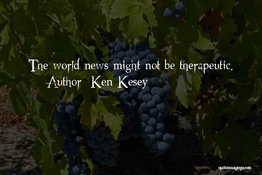 Ken Kesey Quotes: The World News Might Not Be Therapeutic.
