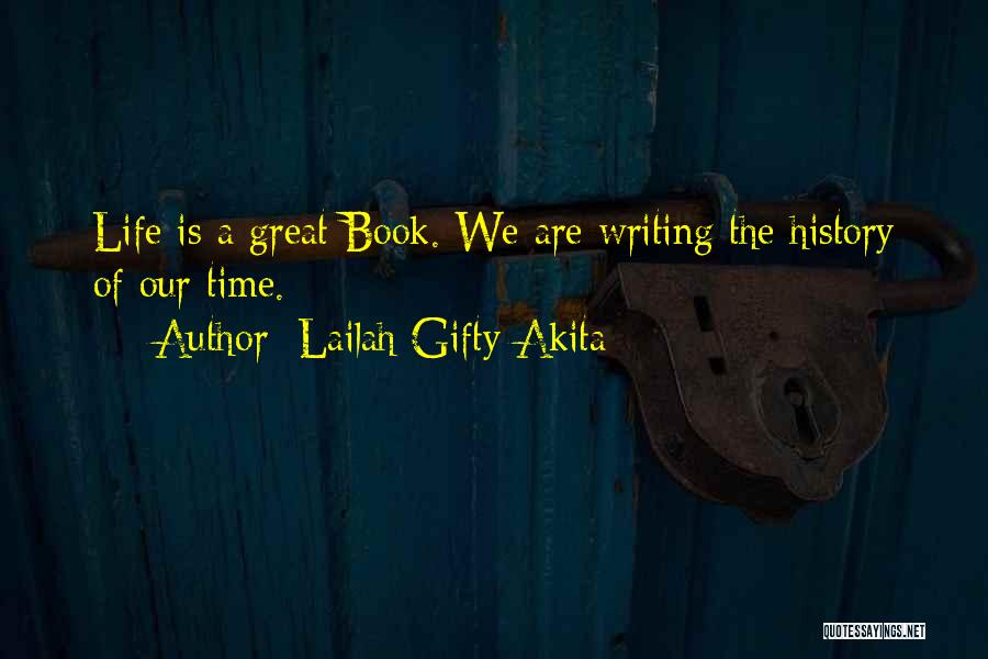 Lailah Gifty Akita Quotes: Life Is A Great Book. We Are Writing The History Of Our Time.