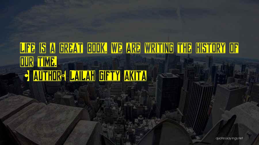 Lailah Gifty Akita Quotes: Life Is A Great Book. We Are Writing The History Of Our Time.