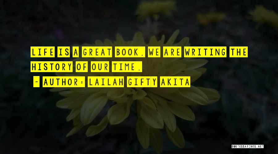 Lailah Gifty Akita Quotes: Life Is A Great Book. We Are Writing The History Of Our Time.