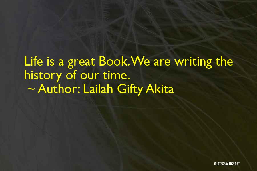 Lailah Gifty Akita Quotes: Life Is A Great Book. We Are Writing The History Of Our Time.