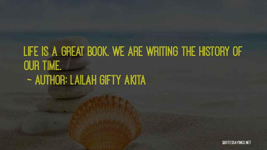 Lailah Gifty Akita Quotes: Life Is A Great Book. We Are Writing The History Of Our Time.