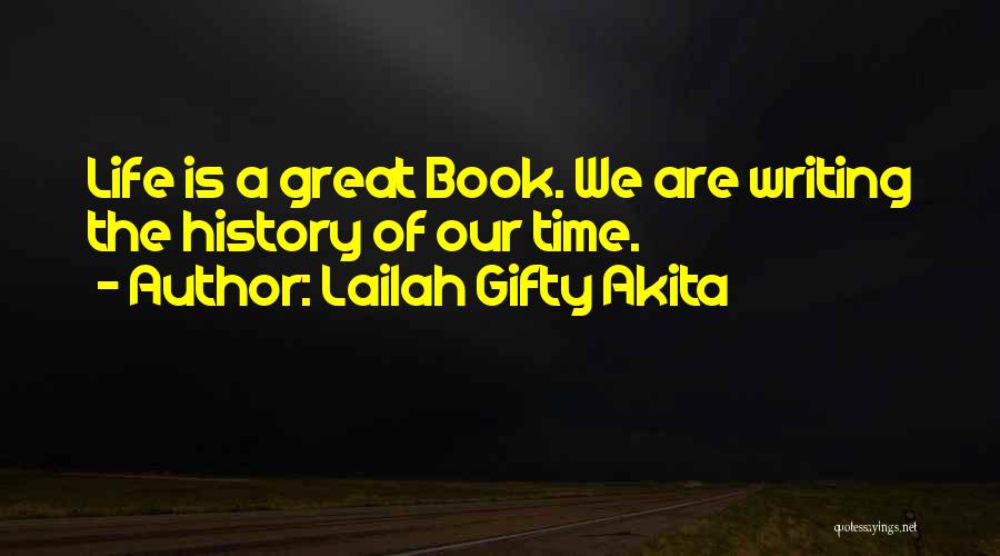 Lailah Gifty Akita Quotes: Life Is A Great Book. We Are Writing The History Of Our Time.