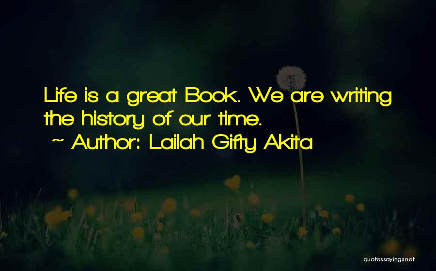 Lailah Gifty Akita Quotes: Life Is A Great Book. We Are Writing The History Of Our Time.