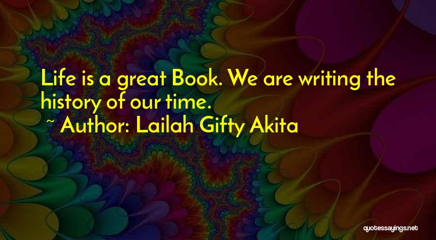 Lailah Gifty Akita Quotes: Life Is A Great Book. We Are Writing The History Of Our Time.