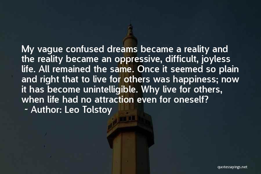 Leo Tolstoy Quotes: My Vague Confused Dreams Became A Reality And The Reality Became An Oppressive, Difficult, Joyless Life. All Remained The Same.