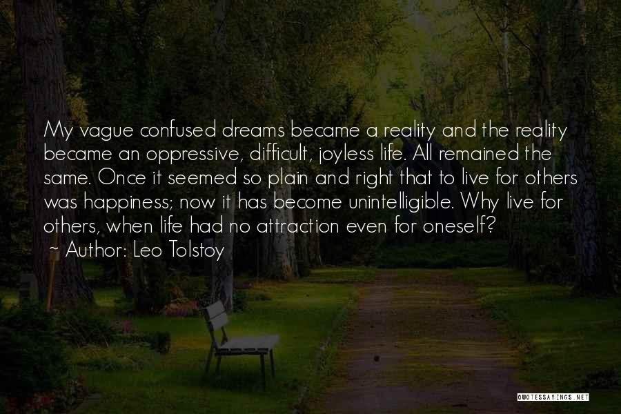 Leo Tolstoy Quotes: My Vague Confused Dreams Became A Reality And The Reality Became An Oppressive, Difficult, Joyless Life. All Remained The Same.