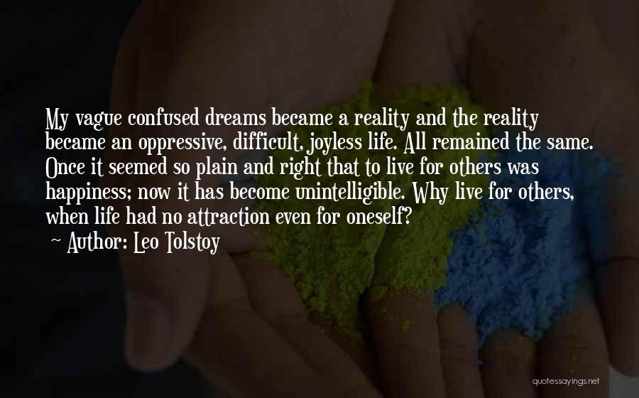 Leo Tolstoy Quotes: My Vague Confused Dreams Became A Reality And The Reality Became An Oppressive, Difficult, Joyless Life. All Remained The Same.