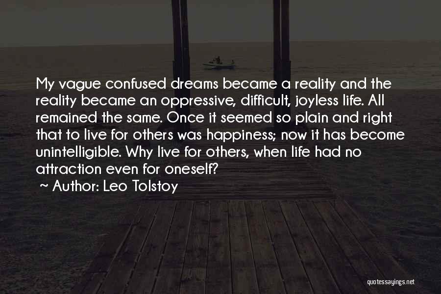 Leo Tolstoy Quotes: My Vague Confused Dreams Became A Reality And The Reality Became An Oppressive, Difficult, Joyless Life. All Remained The Same.