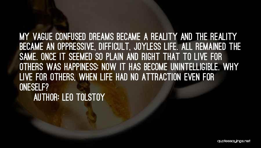 Leo Tolstoy Quotes: My Vague Confused Dreams Became A Reality And The Reality Became An Oppressive, Difficult, Joyless Life. All Remained The Same.