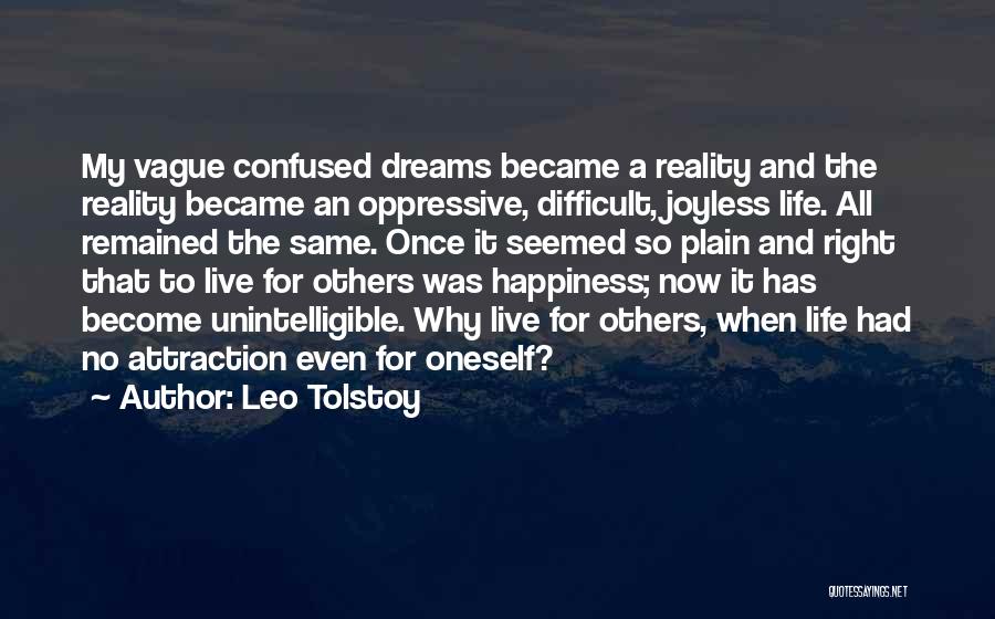 Leo Tolstoy Quotes: My Vague Confused Dreams Became A Reality And The Reality Became An Oppressive, Difficult, Joyless Life. All Remained The Same.