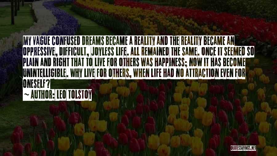 Leo Tolstoy Quotes: My Vague Confused Dreams Became A Reality And The Reality Became An Oppressive, Difficult, Joyless Life. All Remained The Same.