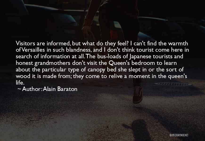Alain Baraton Quotes: Visitors Are Informed, But What Do They Feel? I Can't Find The Warmth Of Versailles In Such Blandness, And I