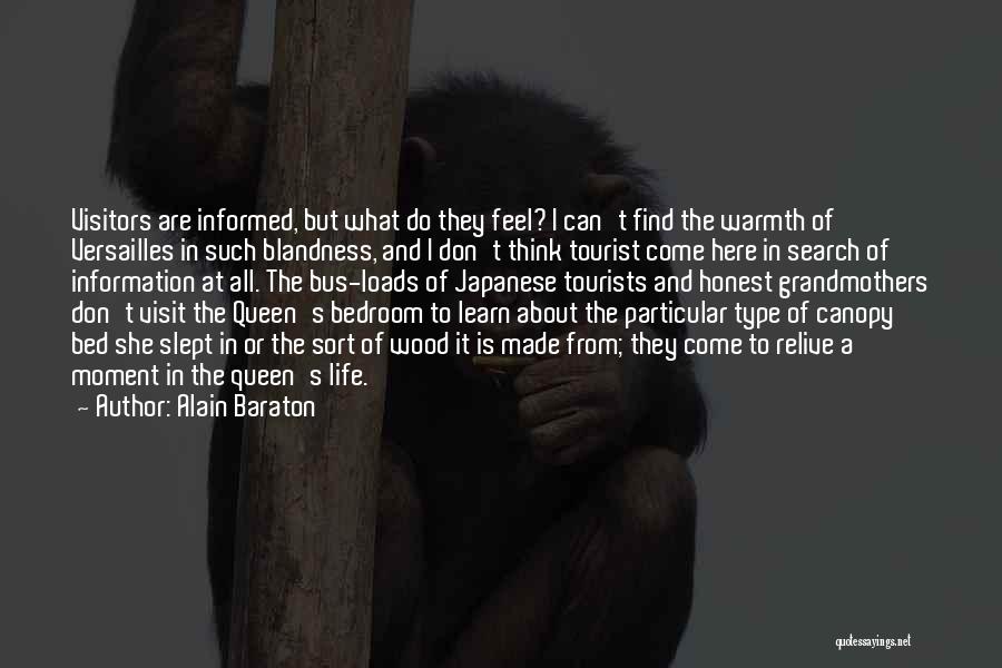 Alain Baraton Quotes: Visitors Are Informed, But What Do They Feel? I Can't Find The Warmth Of Versailles In Such Blandness, And I