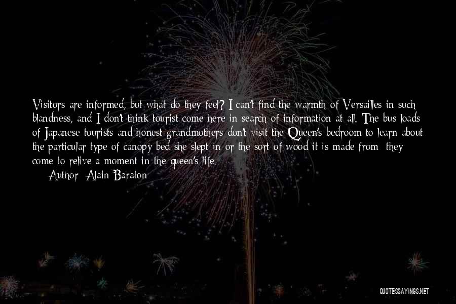 Alain Baraton Quotes: Visitors Are Informed, But What Do They Feel? I Can't Find The Warmth Of Versailles In Such Blandness, And I