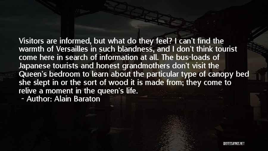 Alain Baraton Quotes: Visitors Are Informed, But What Do They Feel? I Can't Find The Warmth Of Versailles In Such Blandness, And I