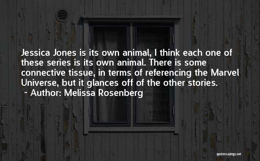 Melissa Rosenberg Quotes: Jessica Jones Is Its Own Animal, I Think Each One Of These Series Is Its Own Animal. There Is Some