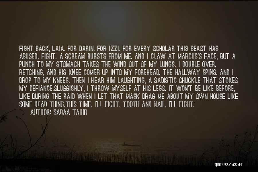 Sabaa Tahir Quotes: Fight Back, Laia. For Darin. For Izzi. For Every Scholar This Beast Has Abused. Fight. A Scream Bursts From Me,