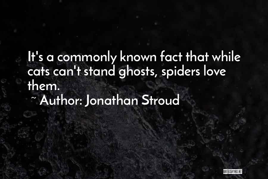 Jonathan Stroud Quotes: It's A Commonly Known Fact That While Cats Can't Stand Ghosts, Spiders Love Them.