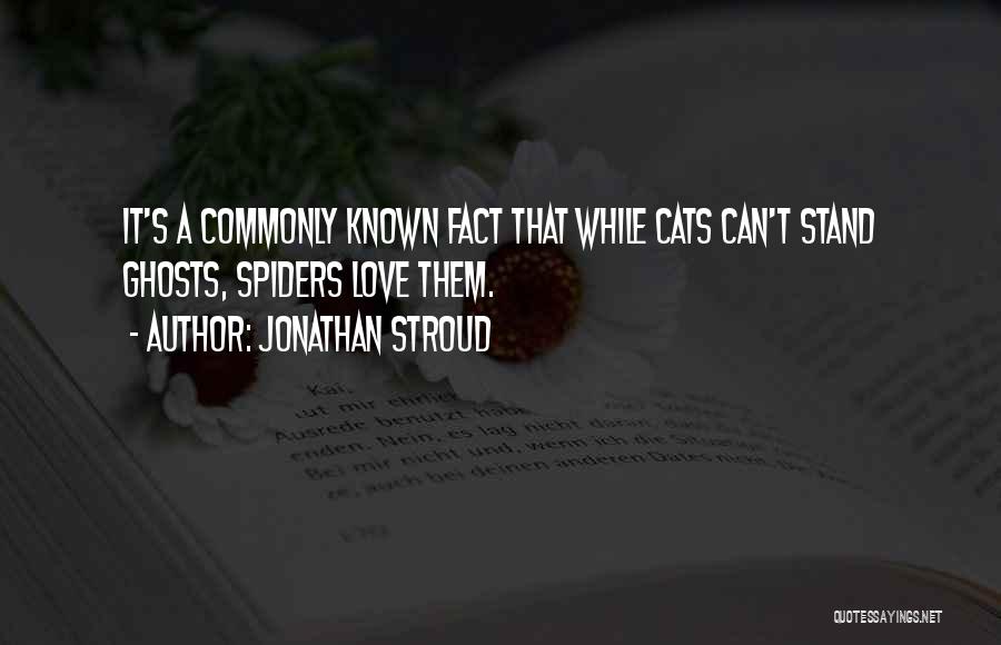Jonathan Stroud Quotes: It's A Commonly Known Fact That While Cats Can't Stand Ghosts, Spiders Love Them.