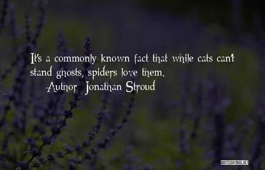 Jonathan Stroud Quotes: It's A Commonly Known Fact That While Cats Can't Stand Ghosts, Spiders Love Them.