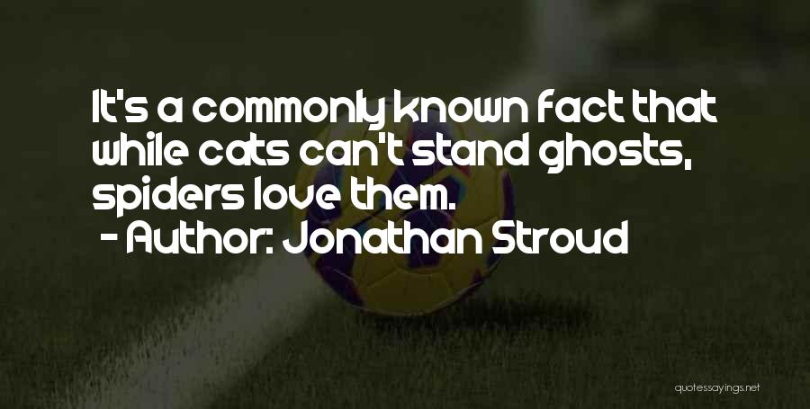 Jonathan Stroud Quotes: It's A Commonly Known Fact That While Cats Can't Stand Ghosts, Spiders Love Them.