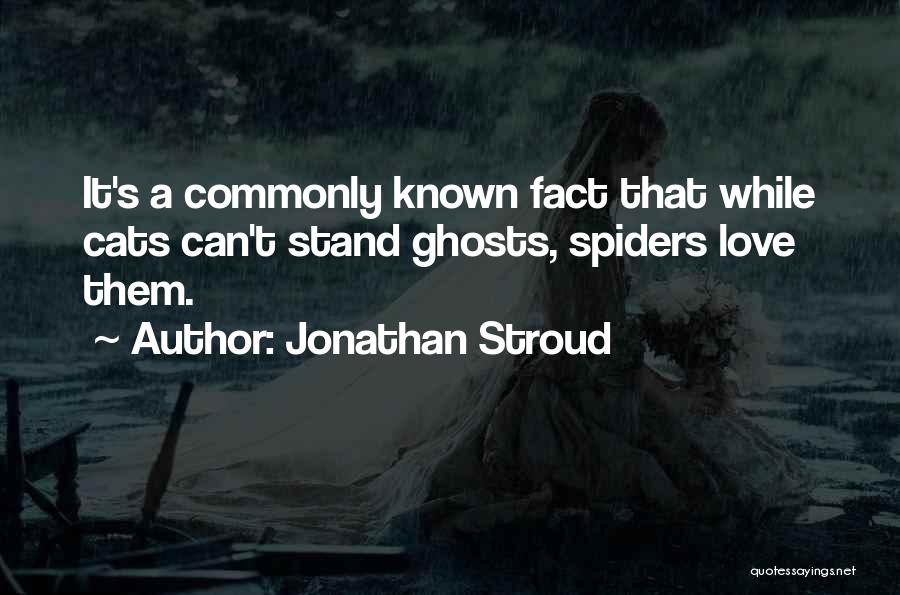 Jonathan Stroud Quotes: It's A Commonly Known Fact That While Cats Can't Stand Ghosts, Spiders Love Them.