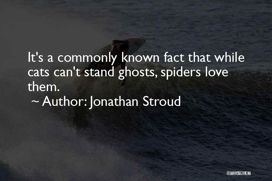 Jonathan Stroud Quotes: It's A Commonly Known Fact That While Cats Can't Stand Ghosts, Spiders Love Them.