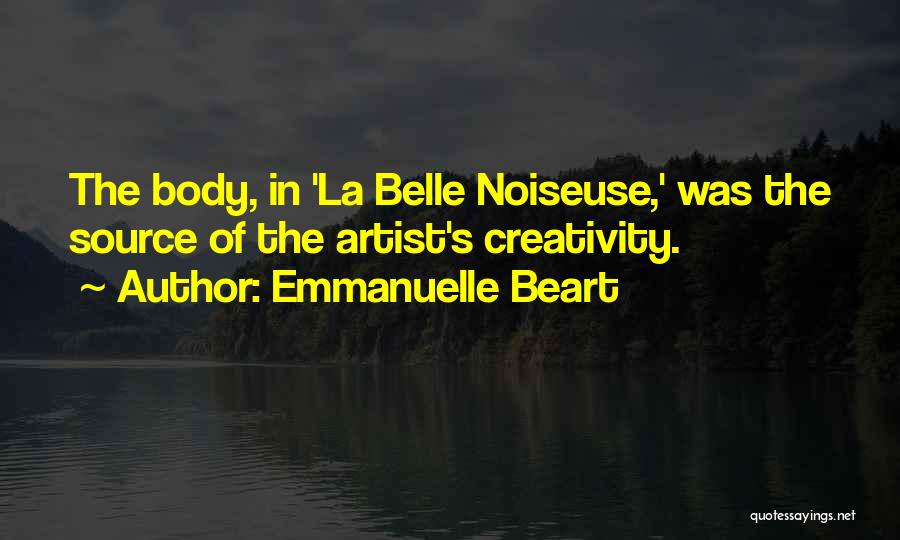 Emmanuelle Beart Quotes: The Body, In 'la Belle Noiseuse,' Was The Source Of The Artist's Creativity.