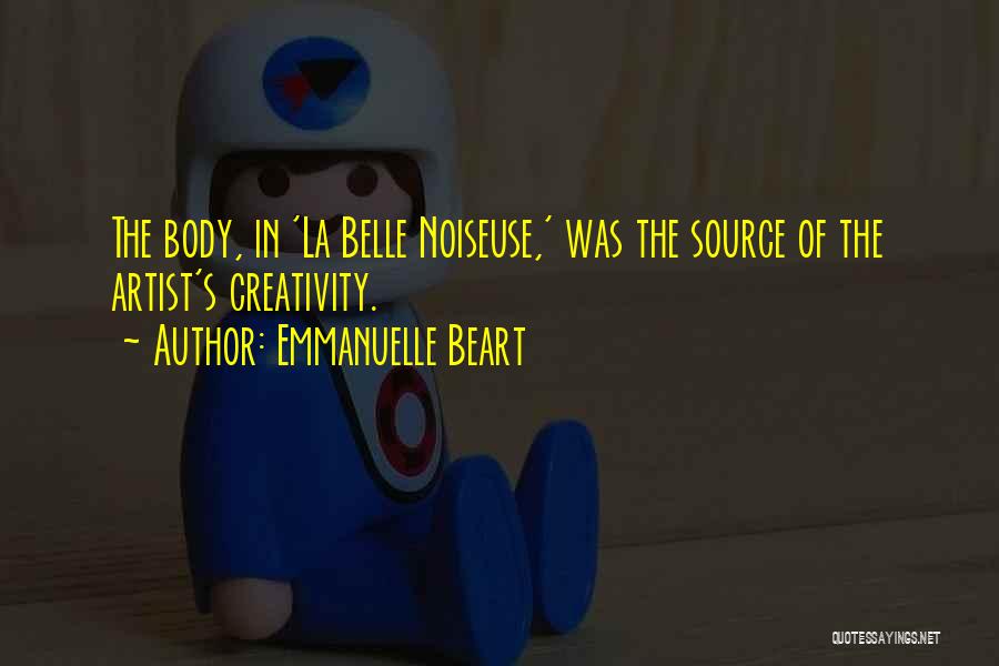 Emmanuelle Beart Quotes: The Body, In 'la Belle Noiseuse,' Was The Source Of The Artist's Creativity.