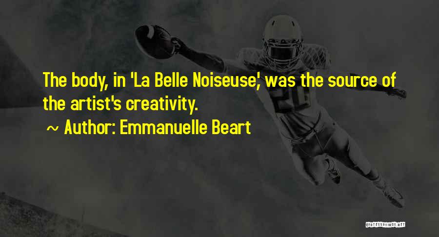 Emmanuelle Beart Quotes: The Body, In 'la Belle Noiseuse,' Was The Source Of The Artist's Creativity.