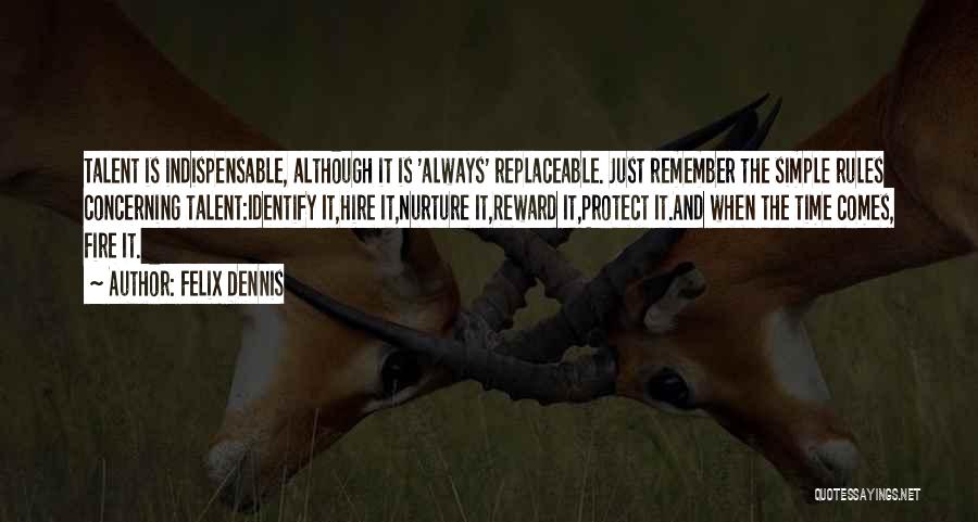 Felix Dennis Quotes: Talent Is Indispensable, Although It Is 'always' Replaceable. Just Remember The Simple Rules Concerning Talent:identify It,hire It,nurture It,reward It,protect It.and
