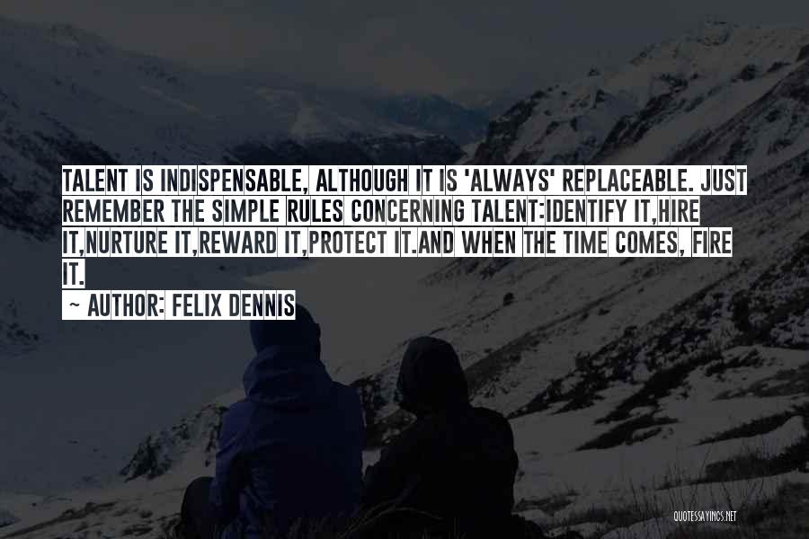 Felix Dennis Quotes: Talent Is Indispensable, Although It Is 'always' Replaceable. Just Remember The Simple Rules Concerning Talent:identify It,hire It,nurture It,reward It,protect It.and