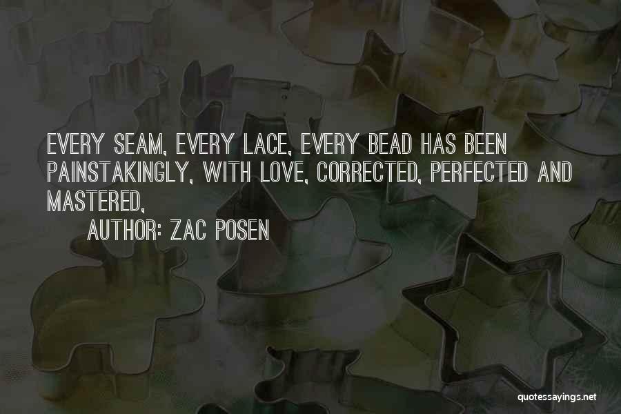Zac Posen Quotes: Every Seam, Every Lace, Every Bead Has Been Painstakingly, With Love, Corrected, Perfected And Mastered,