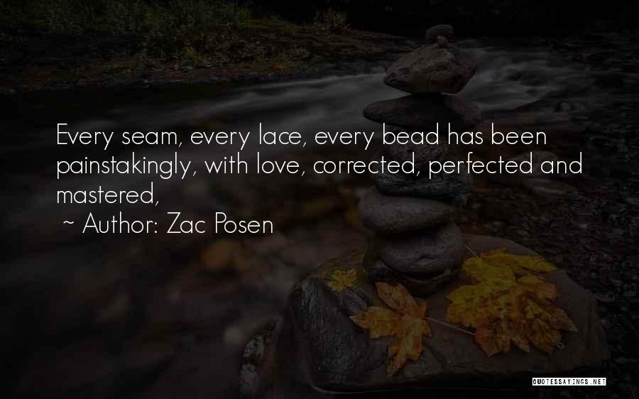 Zac Posen Quotes: Every Seam, Every Lace, Every Bead Has Been Painstakingly, With Love, Corrected, Perfected And Mastered,