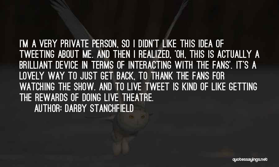 Darby Stanchfield Quotes: I'm A Very Private Person, So I Didn't Like This Idea Of Tweeting About Me. And Then I Realized, 'oh,