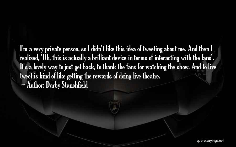 Darby Stanchfield Quotes: I'm A Very Private Person, So I Didn't Like This Idea Of Tweeting About Me. And Then I Realized, 'oh,