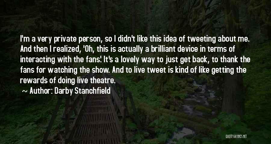 Darby Stanchfield Quotes: I'm A Very Private Person, So I Didn't Like This Idea Of Tweeting About Me. And Then I Realized, 'oh,