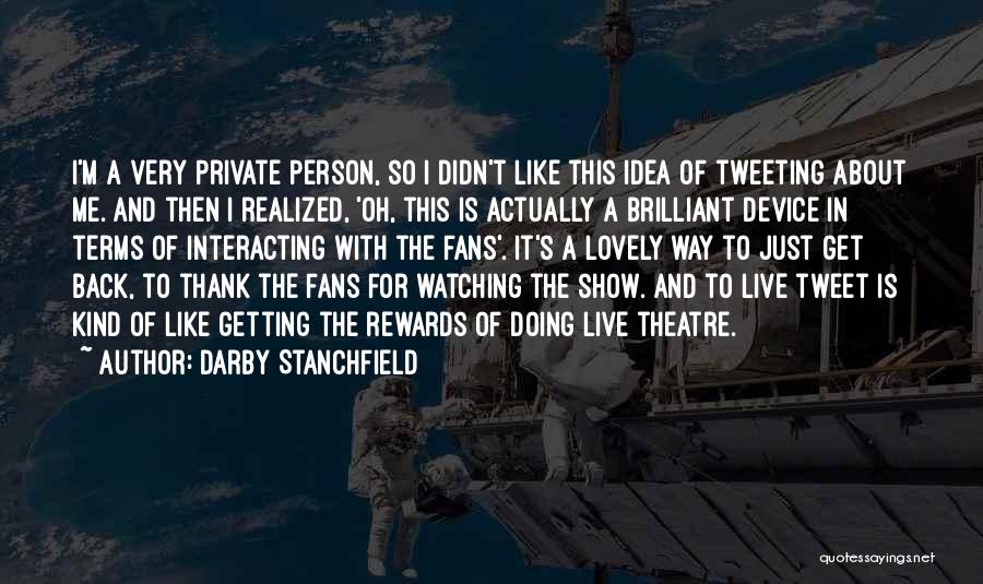 Darby Stanchfield Quotes: I'm A Very Private Person, So I Didn't Like This Idea Of Tweeting About Me. And Then I Realized, 'oh,