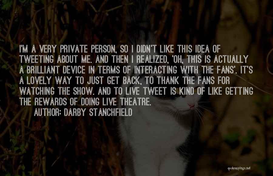 Darby Stanchfield Quotes: I'm A Very Private Person, So I Didn't Like This Idea Of Tweeting About Me. And Then I Realized, 'oh,