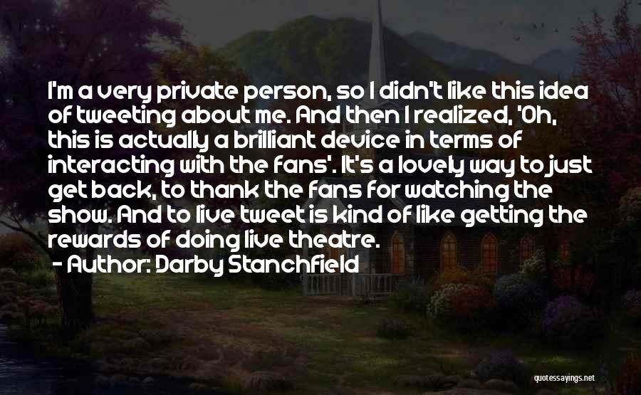 Darby Stanchfield Quotes: I'm A Very Private Person, So I Didn't Like This Idea Of Tweeting About Me. And Then I Realized, 'oh,