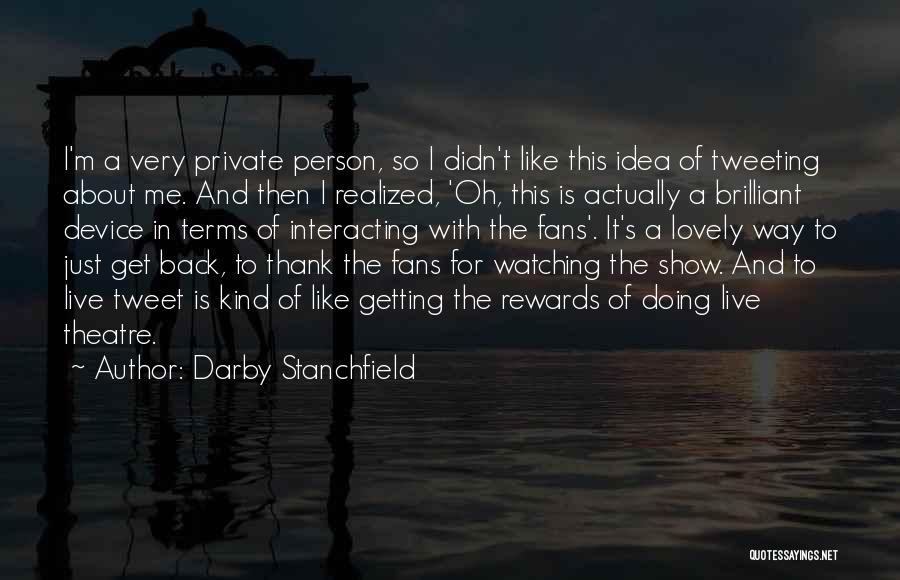 Darby Stanchfield Quotes: I'm A Very Private Person, So I Didn't Like This Idea Of Tweeting About Me. And Then I Realized, 'oh,
