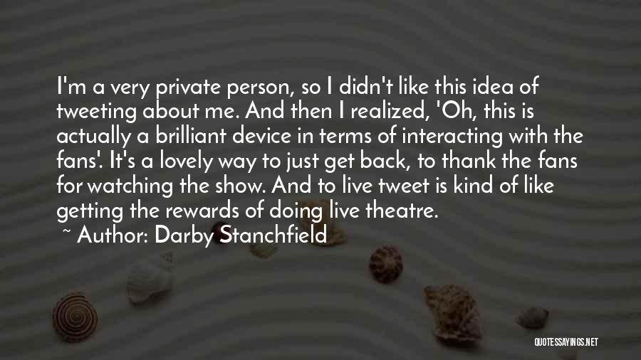 Darby Stanchfield Quotes: I'm A Very Private Person, So I Didn't Like This Idea Of Tweeting About Me. And Then I Realized, 'oh,