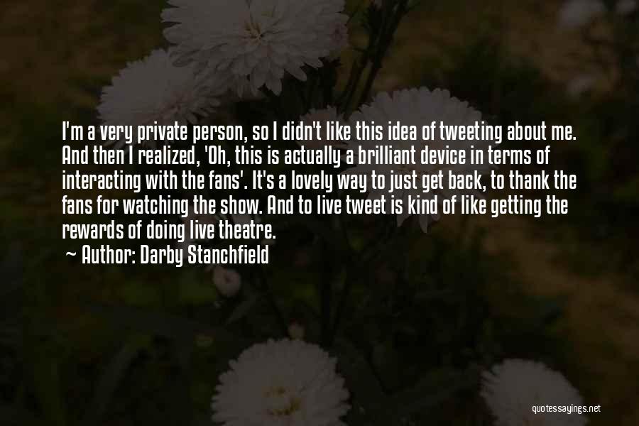 Darby Stanchfield Quotes: I'm A Very Private Person, So I Didn't Like This Idea Of Tweeting About Me. And Then I Realized, 'oh,
