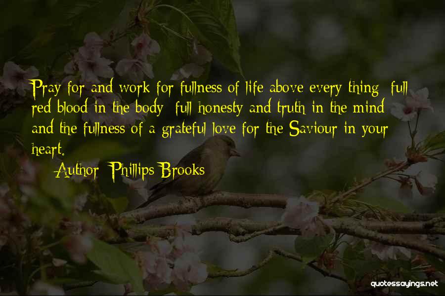 Phillips Brooks Quotes: Pray For And Work For Fullness Of Life Above Every Thing; Full Red Blood In The Body; Full Honesty And