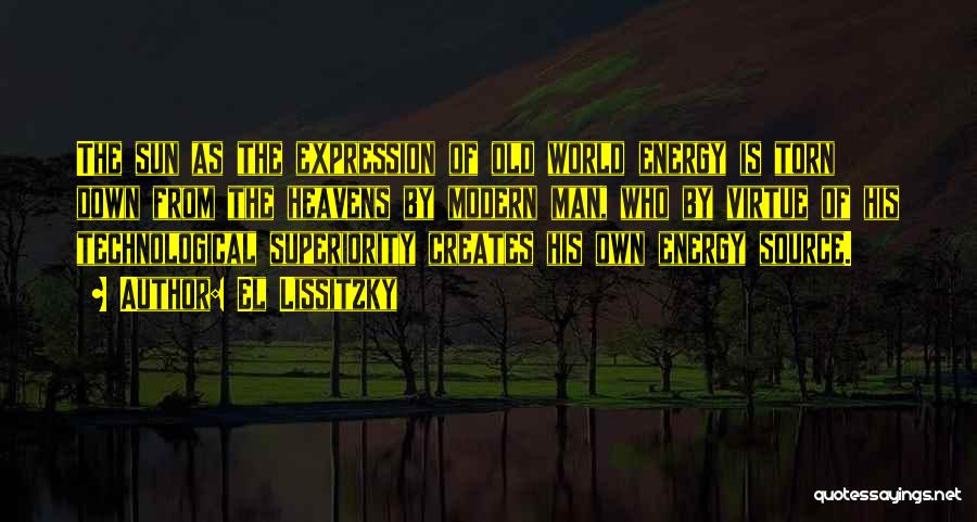 El Lissitzky Quotes: The Sun As The Expression Of Old World Energy Is Torn Down From The Heavens By Modern Man, Who By