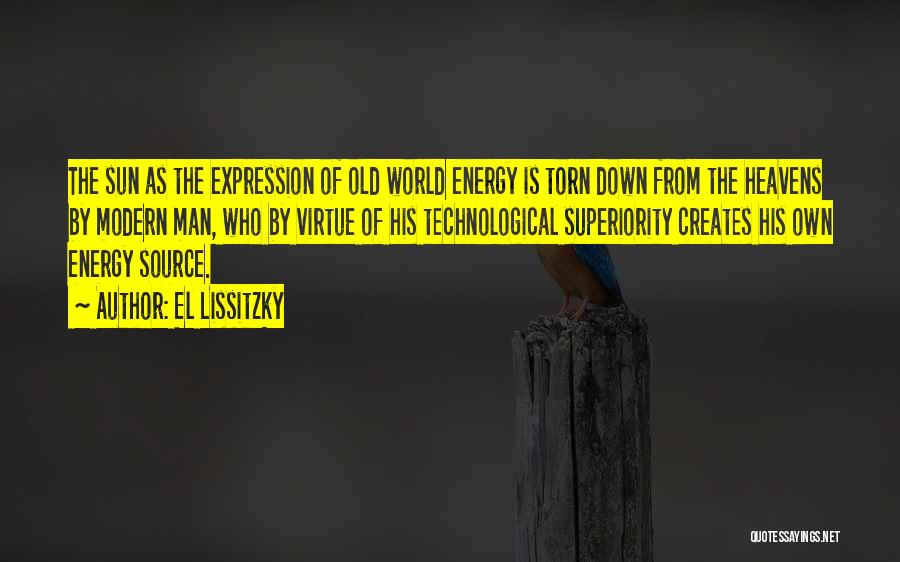 El Lissitzky Quotes: The Sun As The Expression Of Old World Energy Is Torn Down From The Heavens By Modern Man, Who By