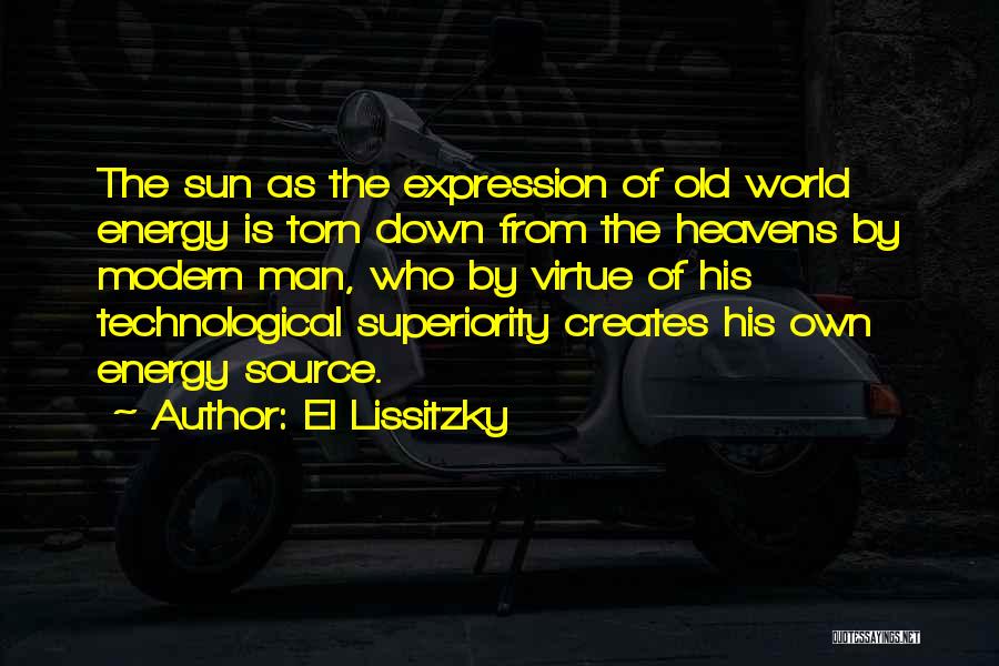 El Lissitzky Quotes: The Sun As The Expression Of Old World Energy Is Torn Down From The Heavens By Modern Man, Who By