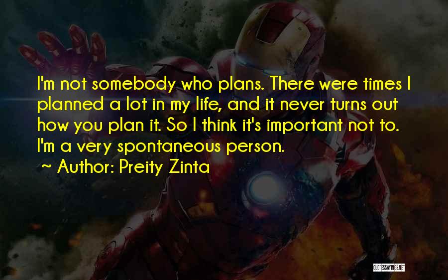 Preity Zinta Quotes: I'm Not Somebody Who Plans. There Were Times I Planned A Lot In My Life, And It Never Turns Out