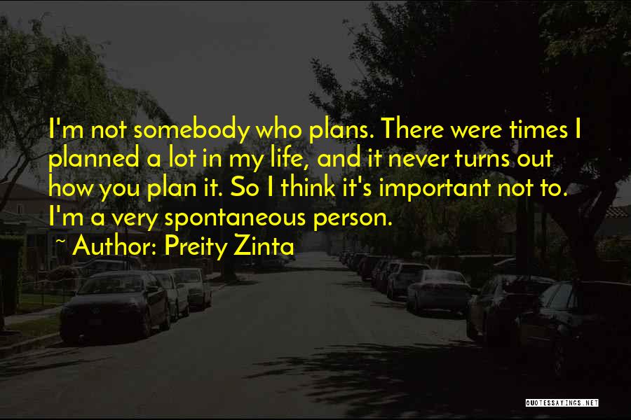 Preity Zinta Quotes: I'm Not Somebody Who Plans. There Were Times I Planned A Lot In My Life, And It Never Turns Out